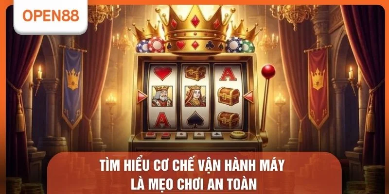 Mẹo Quay Hũ OPEN88 - Bí Quyết Săn Thưởng Thành Công Từ Lần 1 3 Tìm hiểu cơ chế vận hành máy là mẹo chơi an toàn